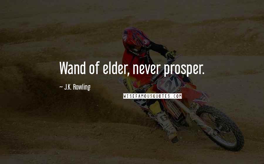 J.K. Rowling Quotes: Wand of elder, never prosper.