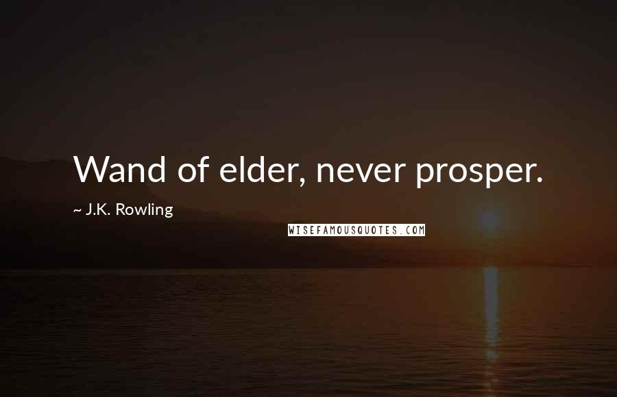 J.K. Rowling Quotes: Wand of elder, never prosper.