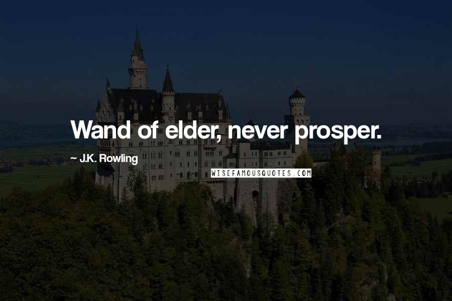 J.K. Rowling Quotes: Wand of elder, never prosper.