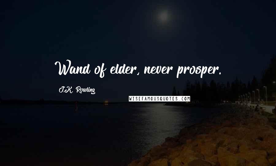 J.K. Rowling Quotes: Wand of elder, never prosper.