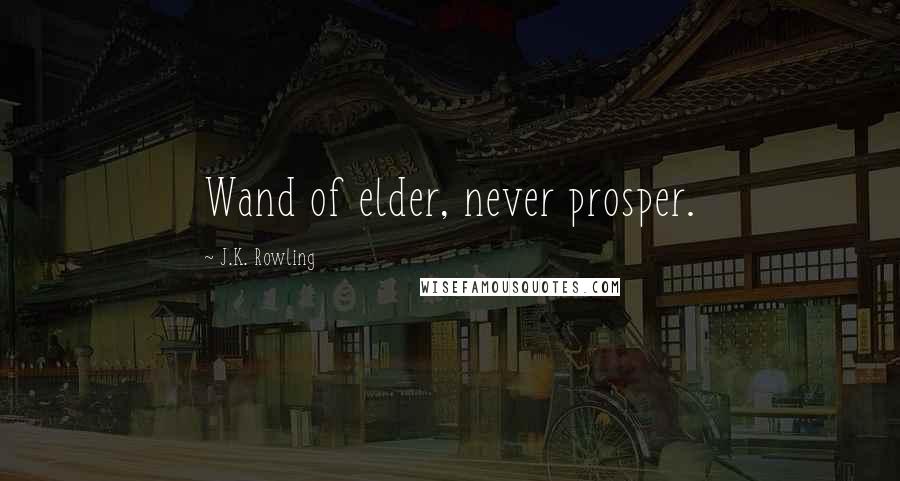 J.K. Rowling Quotes: Wand of elder, never prosper.