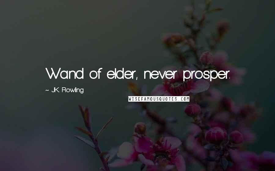 J.K. Rowling Quotes: Wand of elder, never prosper.