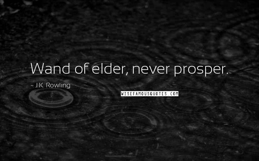 J.K. Rowling Quotes: Wand of elder, never prosper.