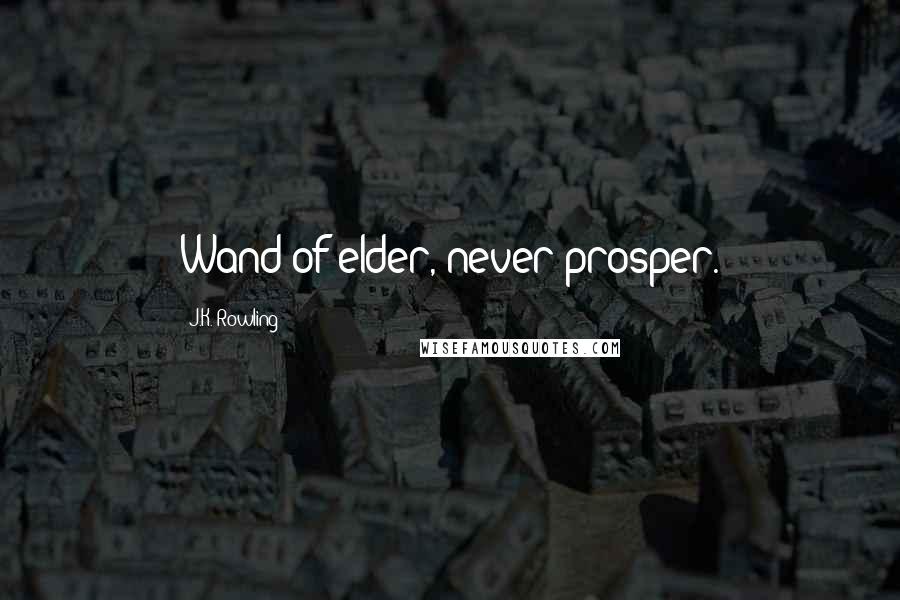 J.K. Rowling Quotes: Wand of elder, never prosper.