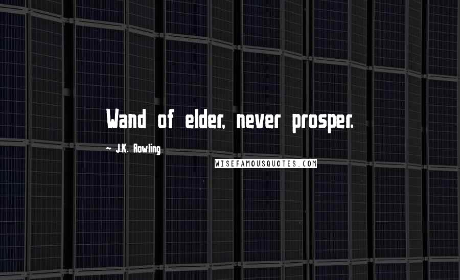 J.K. Rowling Quotes: Wand of elder, never prosper.