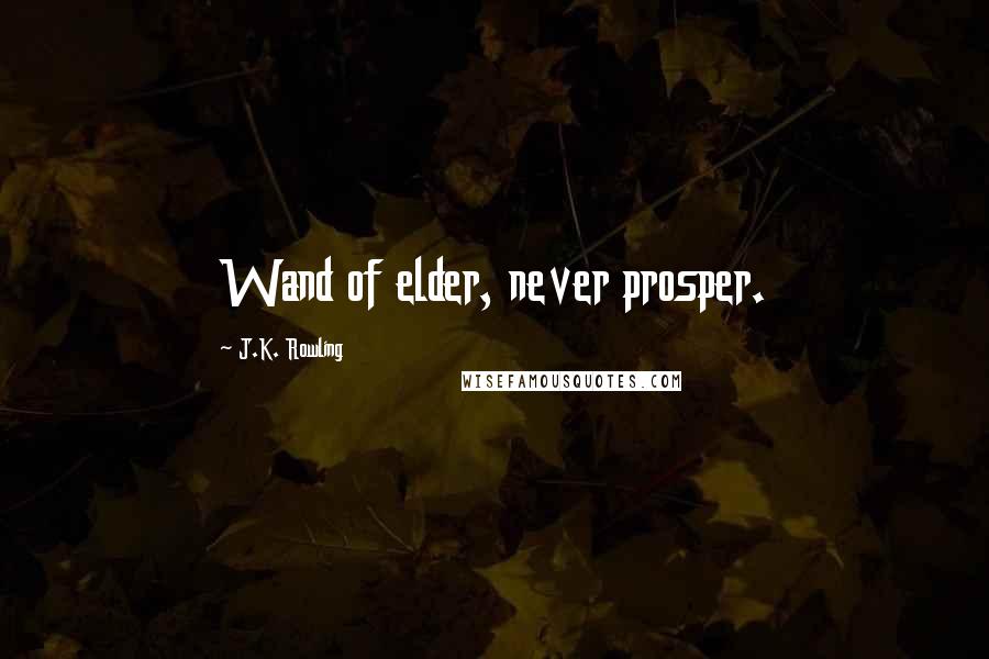 J.K. Rowling Quotes: Wand of elder, never prosper.