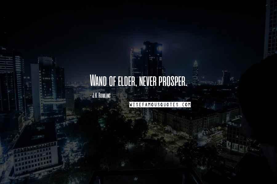 J.K. Rowling Quotes: Wand of elder, never prosper.