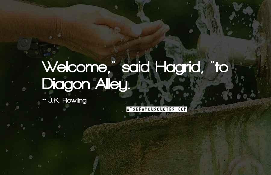J.K. Rowling Quotes: Welcome," said Hagrid, "to Diagon Alley.