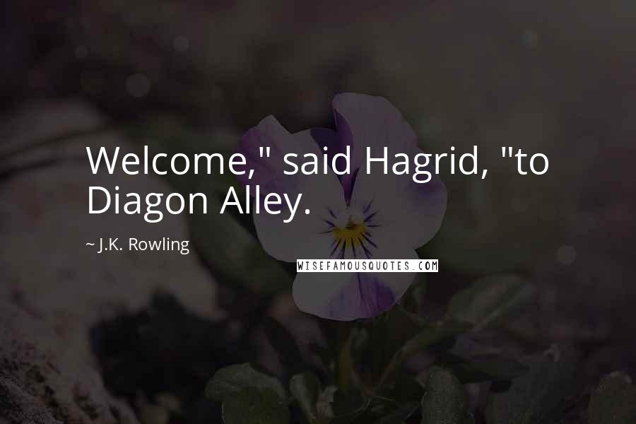 J.K. Rowling Quotes: Welcome," said Hagrid, "to Diagon Alley.