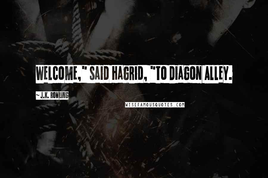 J.K. Rowling Quotes: Welcome," said Hagrid, "to Diagon Alley.