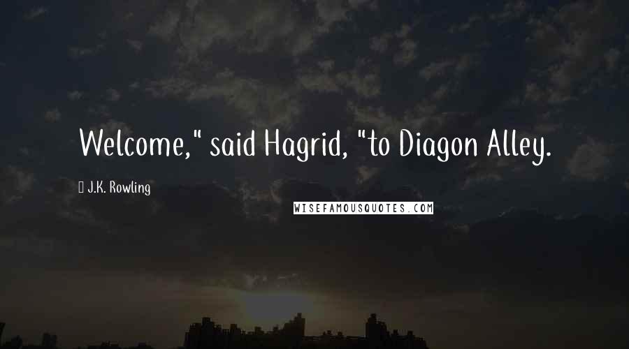 J.K. Rowling Quotes: Welcome," said Hagrid, "to Diagon Alley.