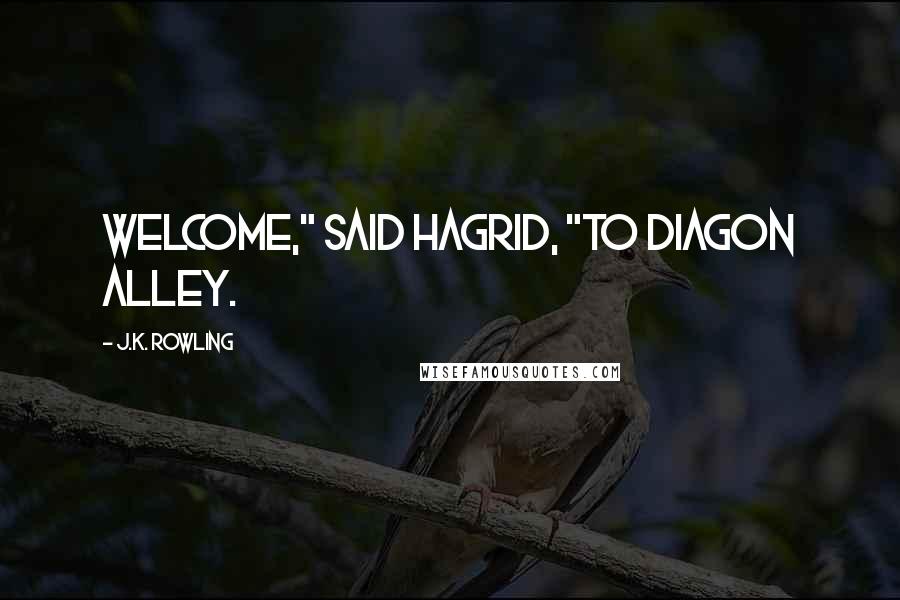 J.K. Rowling Quotes: Welcome," said Hagrid, "to Diagon Alley.