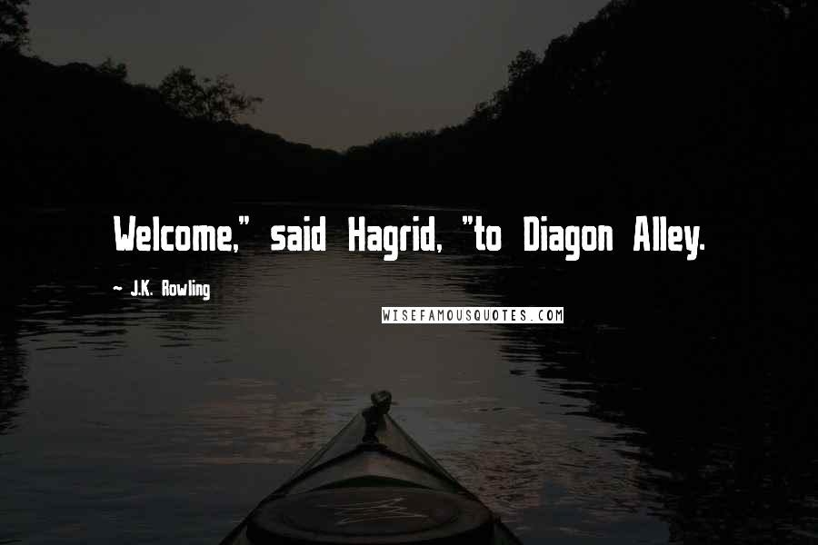 J.K. Rowling Quotes: Welcome," said Hagrid, "to Diagon Alley.