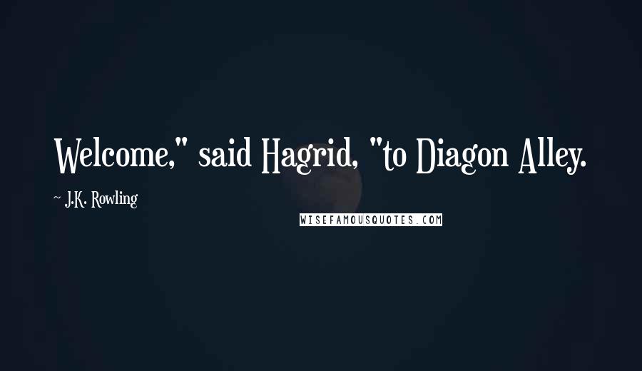 J.K. Rowling Quotes: Welcome," said Hagrid, "to Diagon Alley.