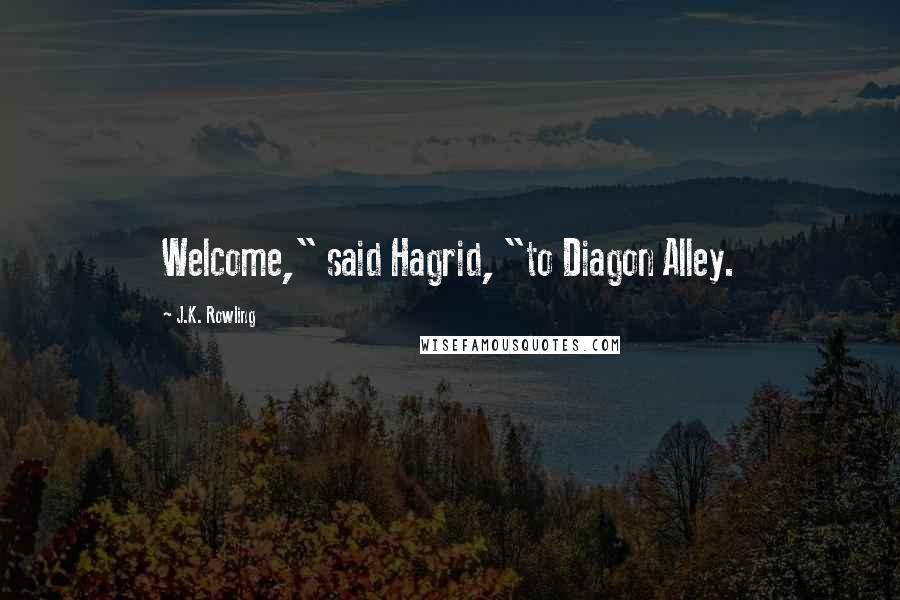 J.K. Rowling Quotes: Welcome," said Hagrid, "to Diagon Alley.