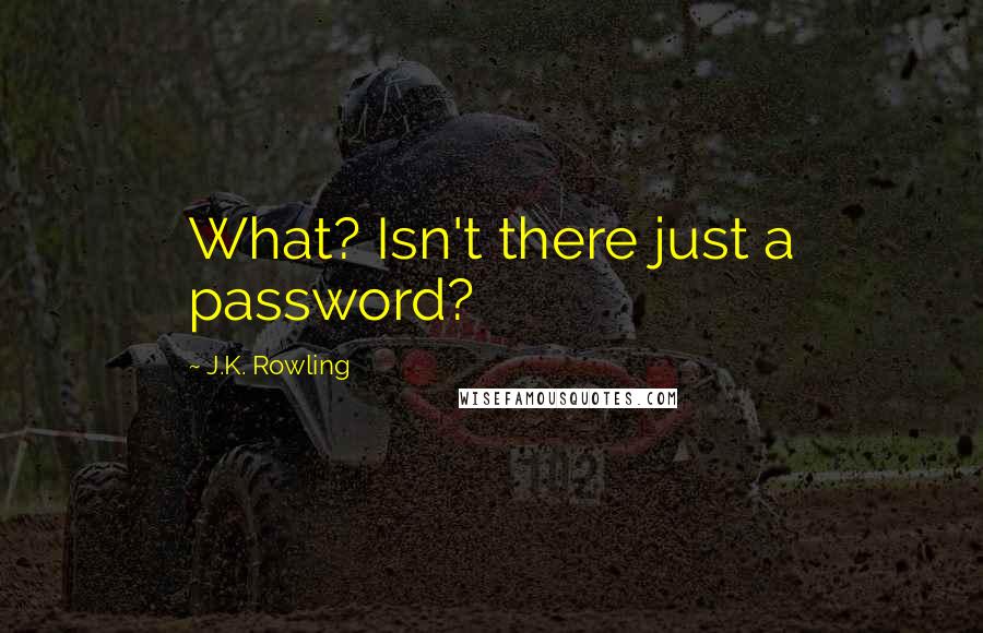 J.K. Rowling Quotes: What? Isn't there just a password?