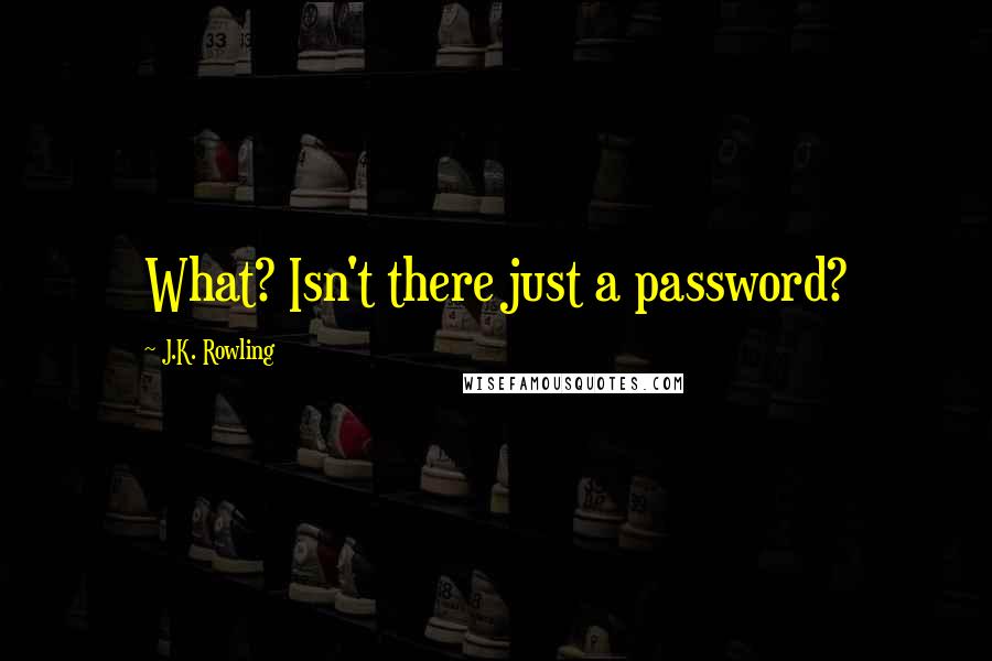 J.K. Rowling Quotes: What? Isn't there just a password?
