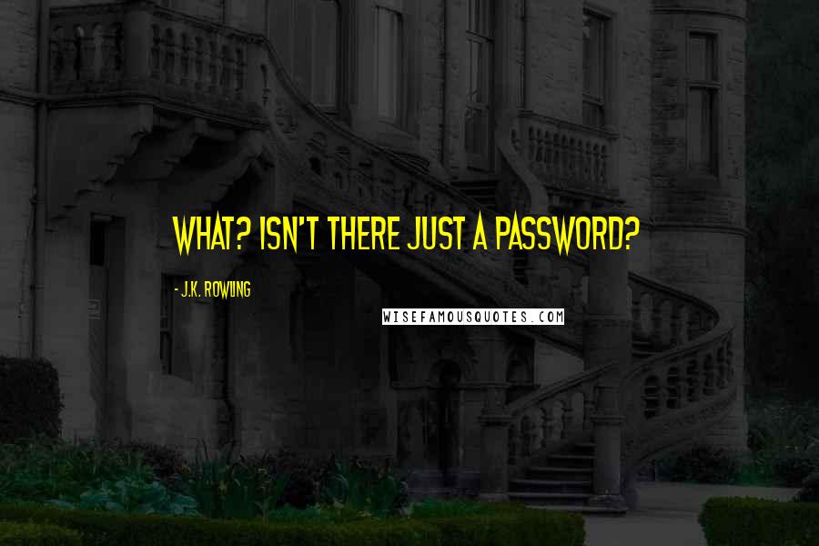 J.K. Rowling Quotes: What? Isn't there just a password?