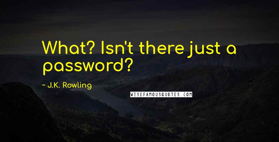 J.K. Rowling Quotes: What? Isn't there just a password?