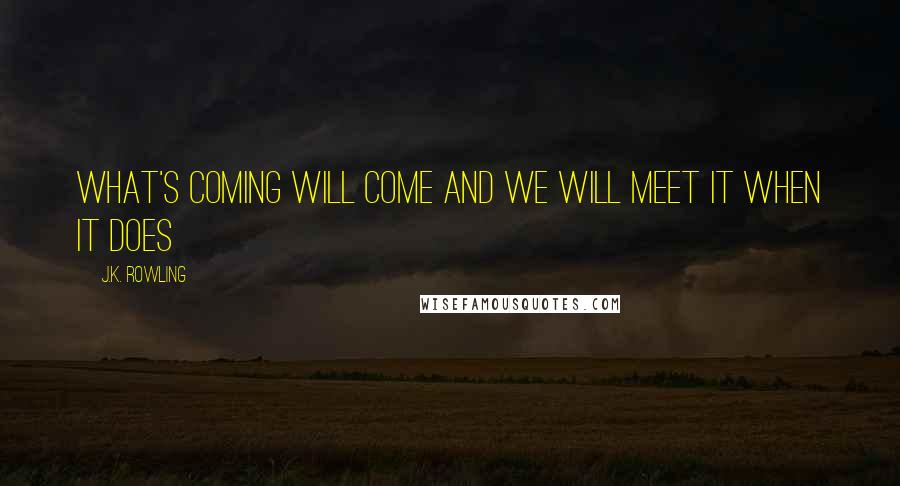 J.K. Rowling Quotes: What's coming will come and we will meet it when it does