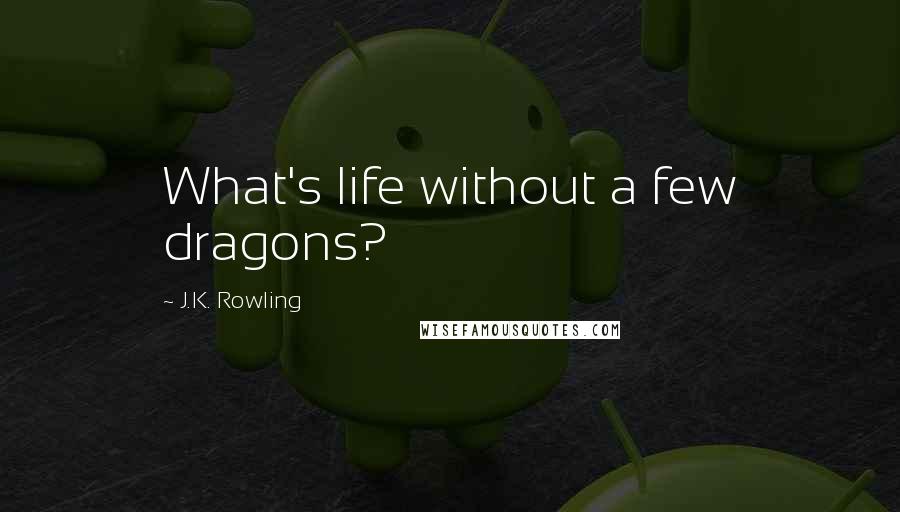 J.K. Rowling Quotes: What's life without a few dragons?