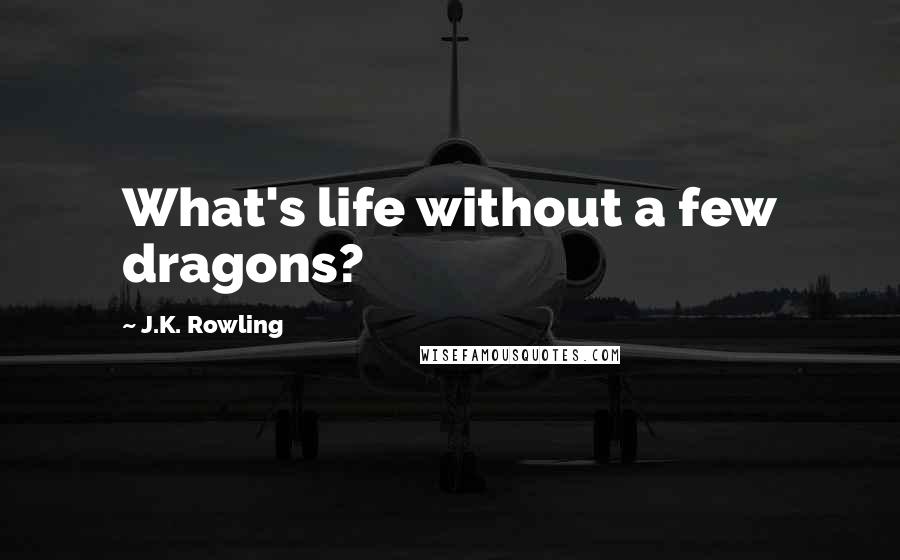 J.K. Rowling Quotes: What's life without a few dragons?