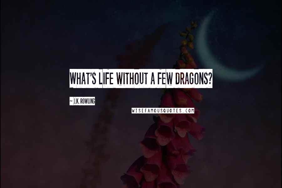 J.K. Rowling Quotes: What's life without a few dragons?