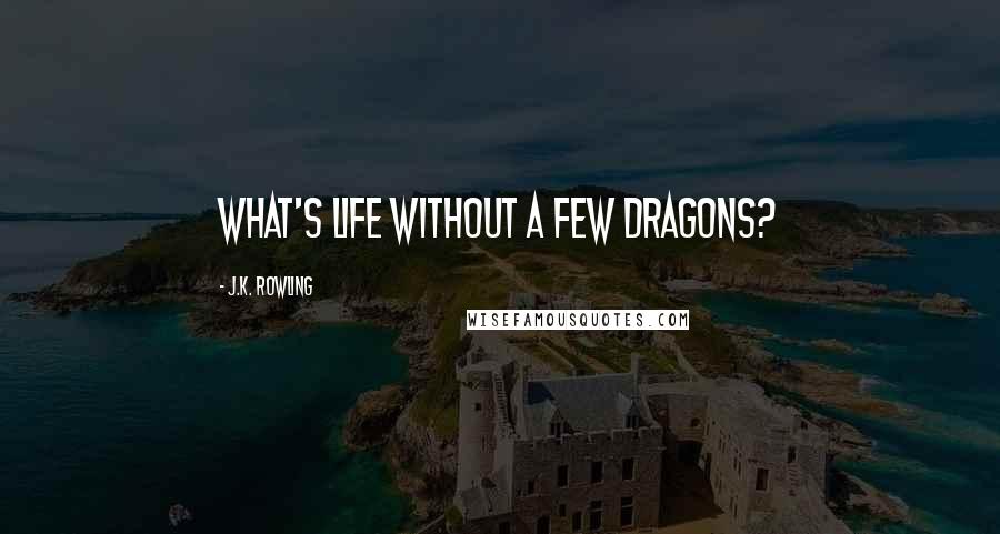 J.K. Rowling Quotes: What's life without a few dragons?