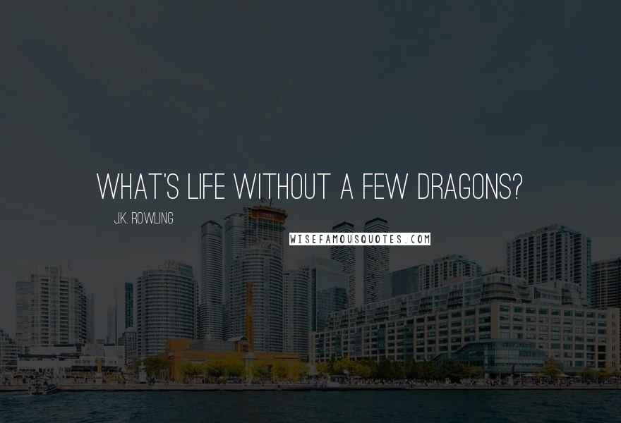 J.K. Rowling Quotes: What's life without a few dragons?