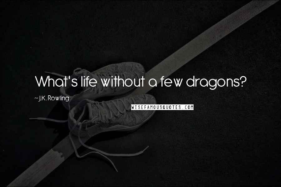 J.K. Rowling Quotes: What's life without a few dragons?