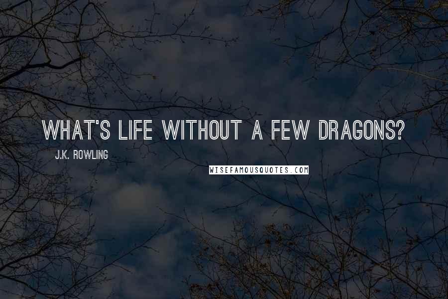 J.K. Rowling Quotes: What's life without a few dragons?