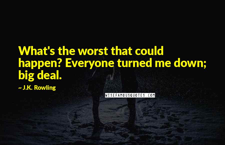 J.K. Rowling Quotes: What's the worst that could happen? Everyone turned me down; big deal.