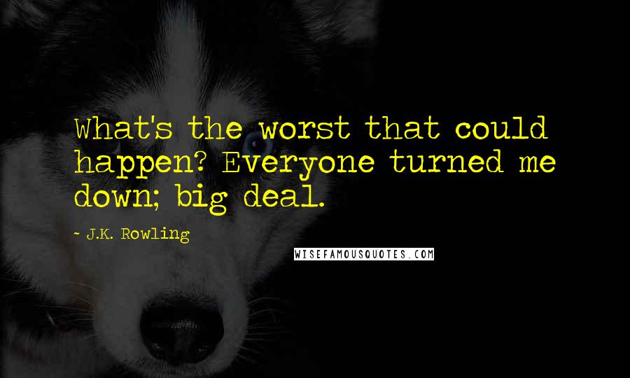 J.K. Rowling Quotes: What's the worst that could happen? Everyone turned me down; big deal.