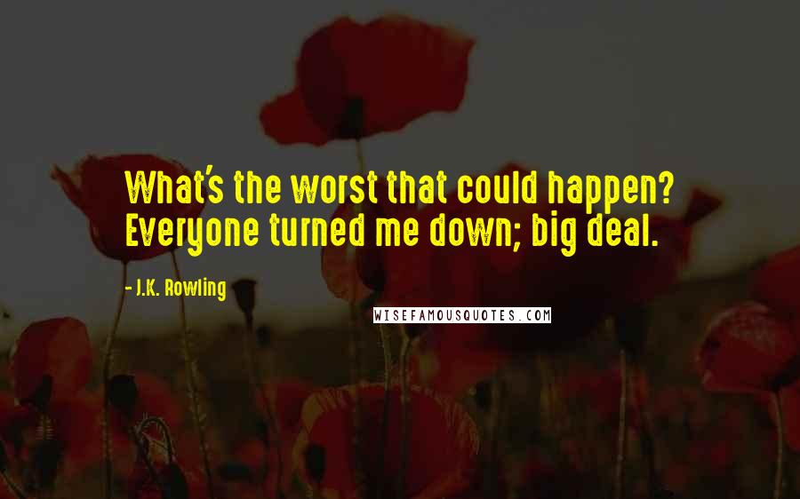 J.K. Rowling Quotes: What's the worst that could happen? Everyone turned me down; big deal.