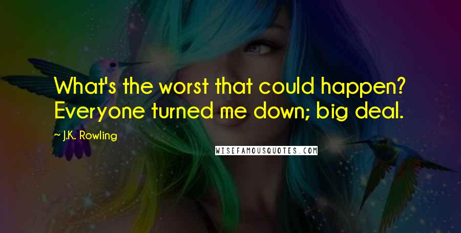 J.K. Rowling Quotes: What's the worst that could happen? Everyone turned me down; big deal.