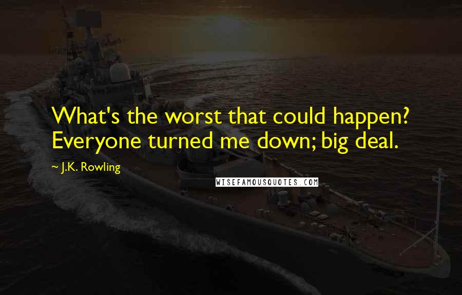 J.K. Rowling Quotes: What's the worst that could happen? Everyone turned me down; big deal.