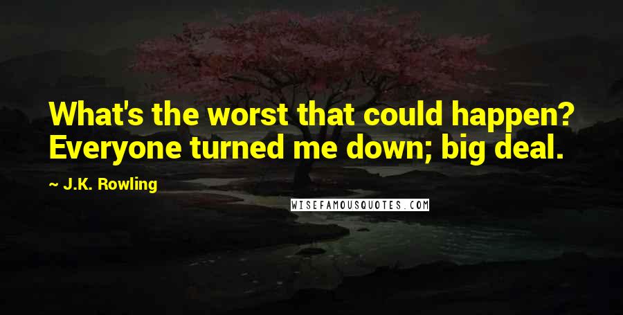 J.K. Rowling Quotes: What's the worst that could happen? Everyone turned me down; big deal.