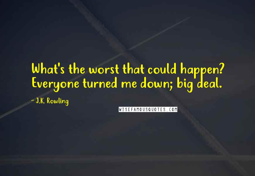 J.K. Rowling Quotes: What's the worst that could happen? Everyone turned me down; big deal.