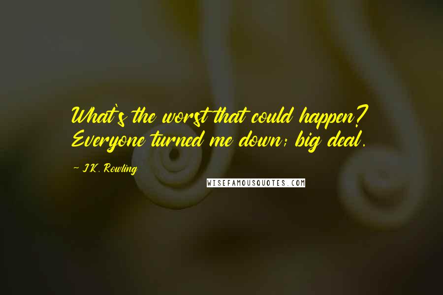 J.K. Rowling Quotes: What's the worst that could happen? Everyone turned me down; big deal.