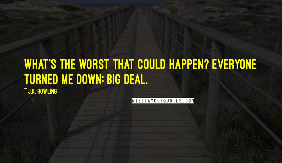 J.K. Rowling Quotes: What's the worst that could happen? Everyone turned me down; big deal.