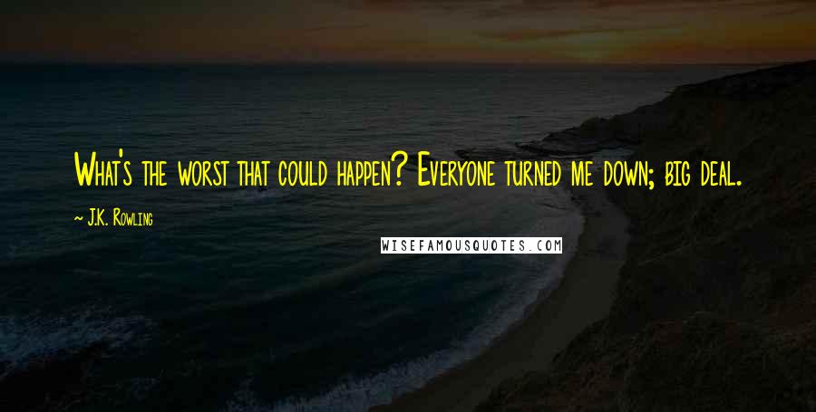 J.K. Rowling Quotes: What's the worst that could happen? Everyone turned me down; big deal.
