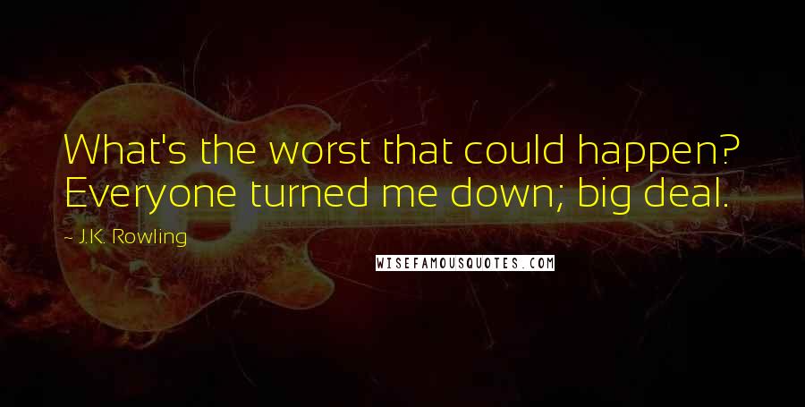 J.K. Rowling Quotes: What's the worst that could happen? Everyone turned me down; big deal.