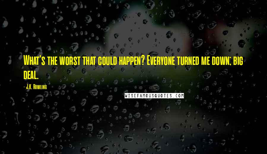 J.K. Rowling Quotes: What's the worst that could happen? Everyone turned me down; big deal.