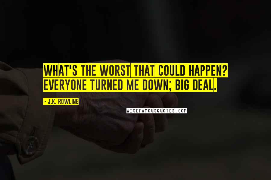 J.K. Rowling Quotes: What's the worst that could happen? Everyone turned me down; big deal.