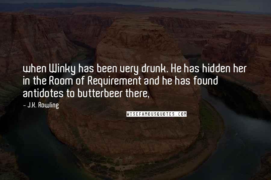 J.K. Rowling Quotes: when Winky has been very drunk. He has hidden her in the Room of Requirement and he has found antidotes to butterbeer there,