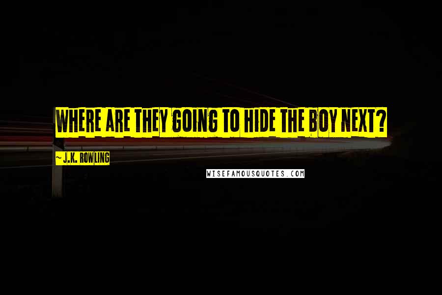J.K. Rowling Quotes: Where are they going to hide the boy next?