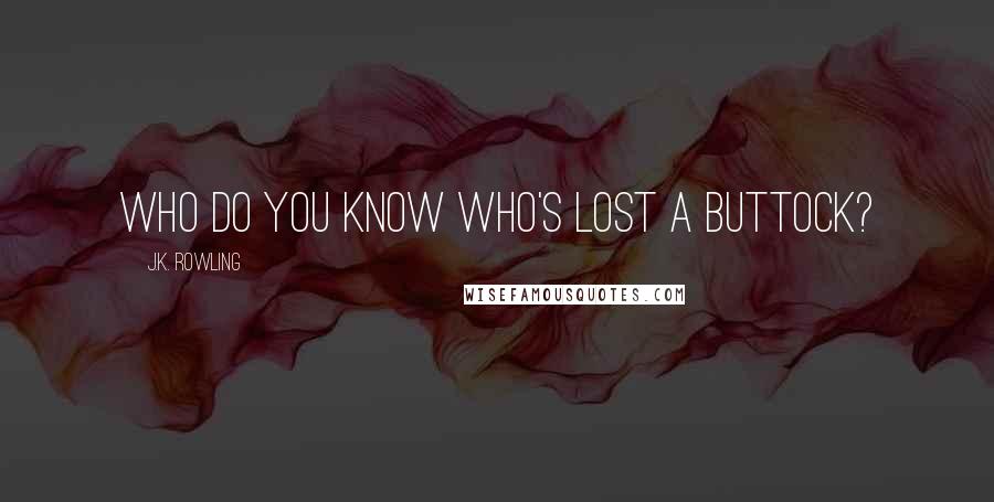 J.K. Rowling Quotes: Who do you know who's lost a buttock?