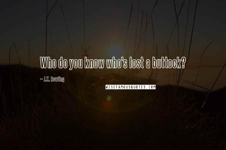 J.K. Rowling Quotes: Who do you know who's lost a buttock?