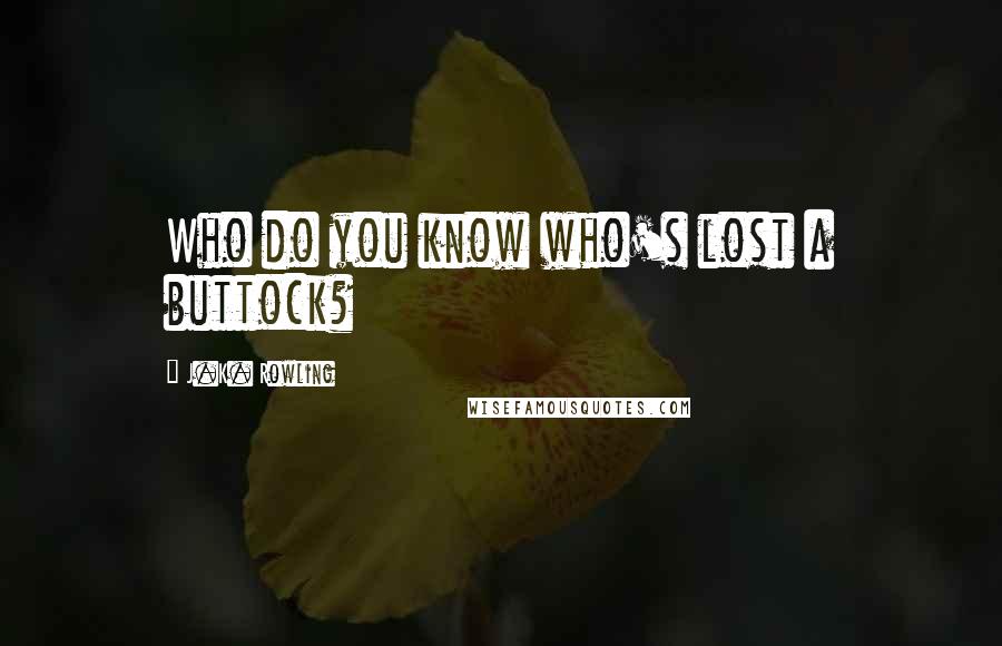 J.K. Rowling Quotes: Who do you know who's lost a buttock?