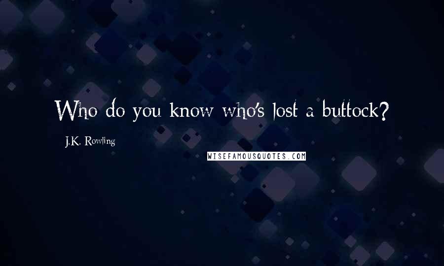 J.K. Rowling Quotes: Who do you know who's lost a buttock?